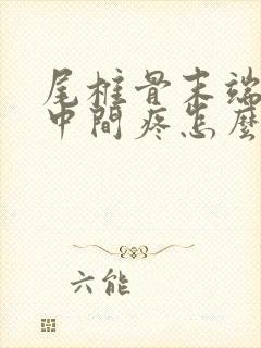 尾椎骨末端屁股中间疼怎么办