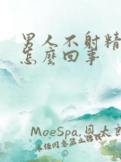 男人不射精就软怎么回事