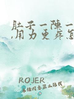 肚子一阵一阵痛,用力更疼怎么回事