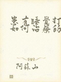 患有睡觉打鼾是如何治疗的