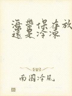 海带保存放冷藏还是冷冻