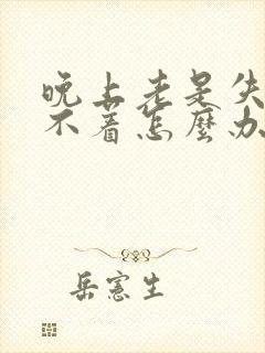 晚上老是失眠睡不着怎么办