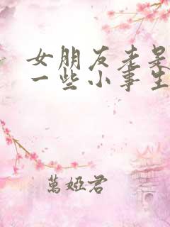 女朋友老是因为一些小事生气怎么办