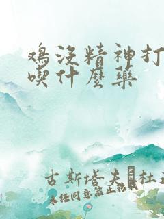 鸡没精神打瞌睡吃什么药