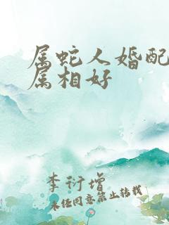 属蛇人婚配什么属相好