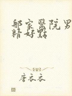 那家医院男性弱精好点