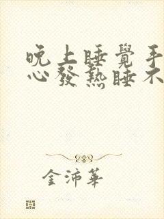 晚上睡觉手心脚心发热睡不着是什么原因