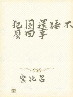 犯困还睡不着怎么回事