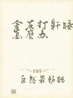 舍友打鼾睡不着怎么办