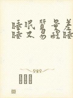 睡眠质量差难入睡又易醒睡眠质量差