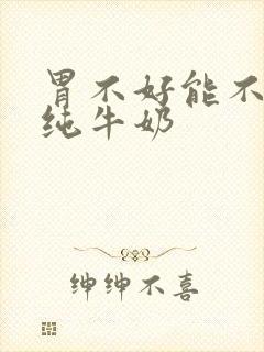 胃不好能不能喝纯牛奶