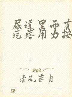 尿道里面有个小疙瘩用力按还疼