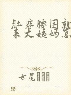 肚疼腰困就是不来大姨妈怎么回事