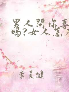 男人问你喜欢我吗?女人怎么回答