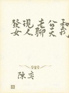 发现老公和别的女人聊天我该怎么办