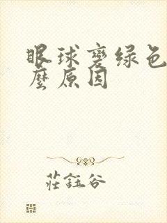 眼球变绿色是什么原因