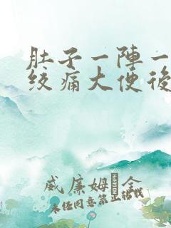 肚子一阵一阵的绞痛大便后就好了