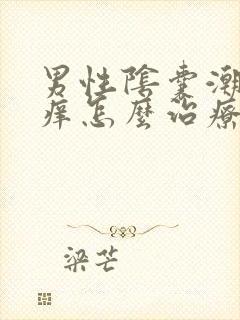 男性阴囊潮湿瘙痒怎么治疗啊