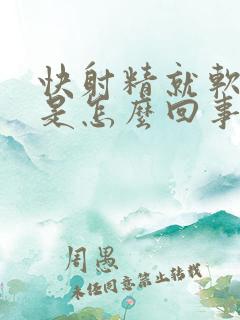 快射精就软了这是怎么回事