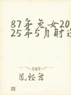 87年兔女2025年5月财运