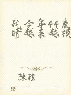 我今年44岁眼睛越来越模糊