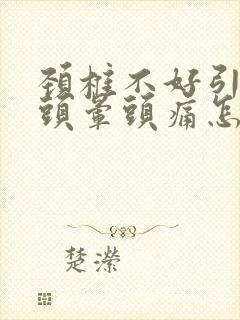 颈椎不好引起的头晕头痛怎么办