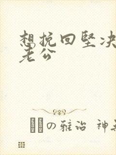 想挽回坚决离婚老公