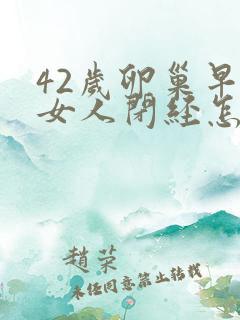 42岁卵巢早衰女人闭经怎么调理