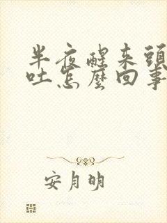 半夜醒来头晕呕吐怎么回事