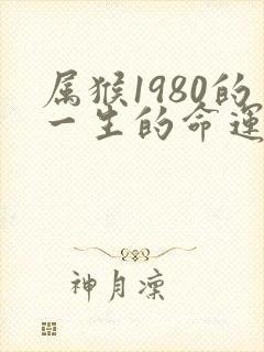 属猴1980的一生的命运怎么样?