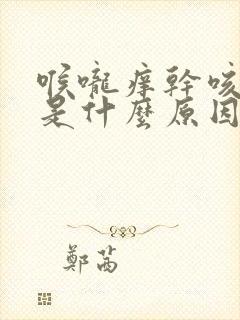 喉咙痒干咳无痰是什么原因