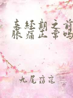 来经期之前乳房胀痛正常吗