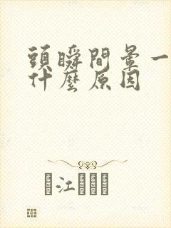 头瞬间晕一下是什么原因