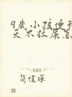 9岁小孩便秘几天不拉屎怎么办