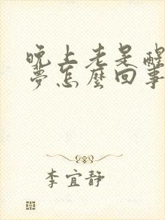 晚上老是醒还做梦怎么回事