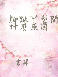 脚趾丫裂开了是什么原因