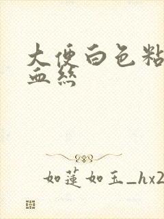 大便白色粘液带血丝