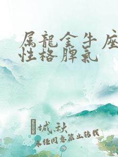 属龙金牛座女生性格脾气