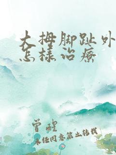 大拇脚趾外翻该怎样治疗