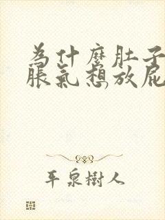 为什么肚子总是胀气想放屁又放不出来