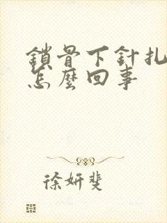 锁骨下针扎的疼怎么回事