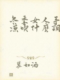 冬季女人手脚冰凉吃什么调理好