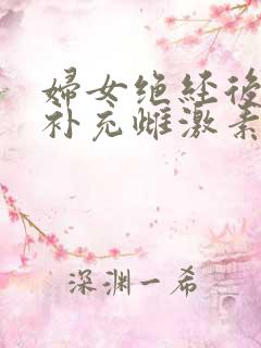 妇女绝经后如何补充雌激素