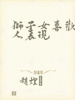 狮子女喜欢一个人表现