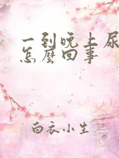 一到晚上尿就多怎么回事