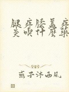 腿疼膝盖疼滑膜炎吃什么药