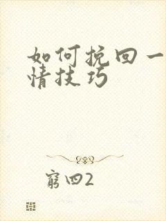 如何挽回一段感情技巧