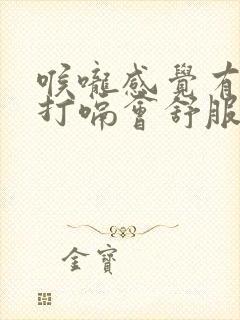 喉咙感觉有异物打嗝会舒服一些