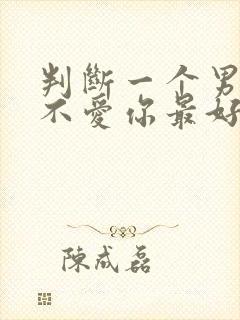 判断一个男人爱不爱你最好的方法