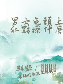 男士龟头上长小红点擦什么药膏